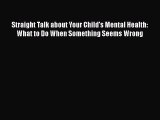 [Read book] Straight Talk about Your Child's Mental Health: What to Do When Something Seems