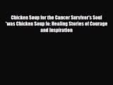 Chicken Soup for the Cancer Survivor's Soul                 *was Chicken Soup fo: Healing Stories