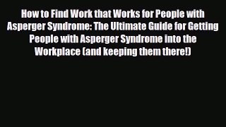 How to Find Work that Works for People with Asperger Syndrome: The Ultimate Guide for Getting