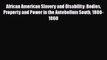 African American Slavery and Disability: Bodies Property and Power in the Antebellum South