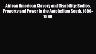 African American Slavery and Disability: Bodies Property and Power in the Antebellum South