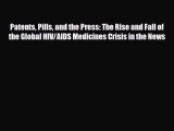 Patents Pills and the Press: The Rise and Fall of the Global HIV/AIDS Medicines Crisis in the