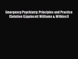 Read Emergency Psychiatry: Principles and Practice (Solution (Lippincott Williams & Wilkins))