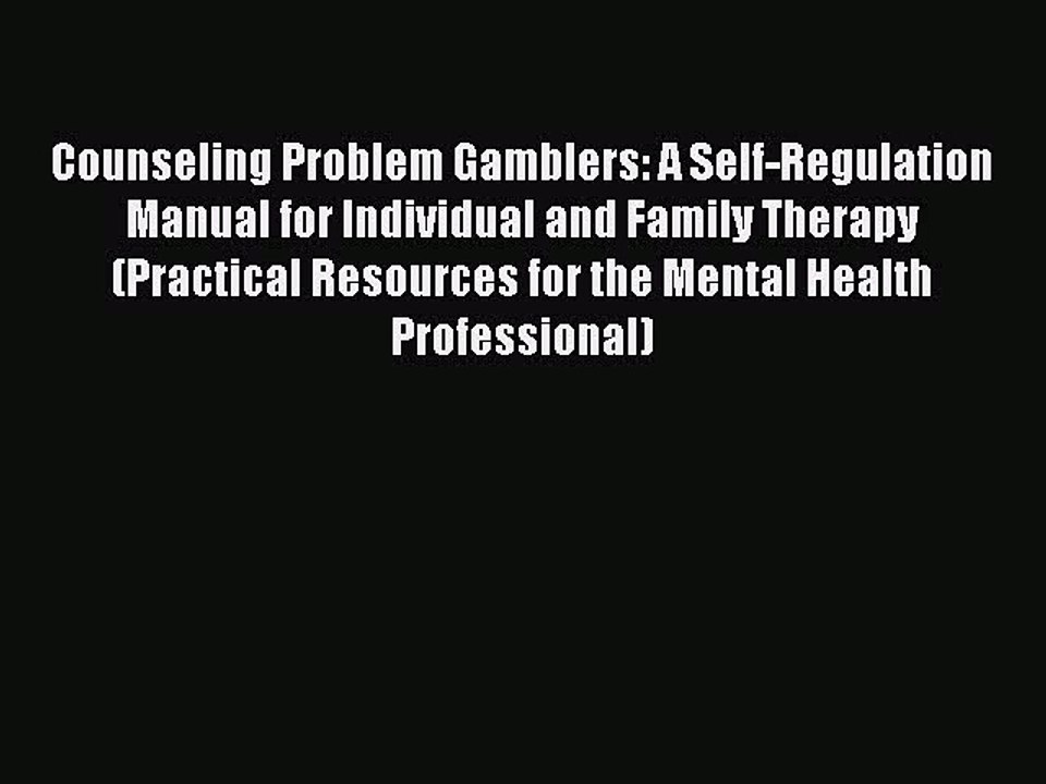 Read Counseling Problem Gamblers: A Self-Regulation Manual for Individual and Family Therapy