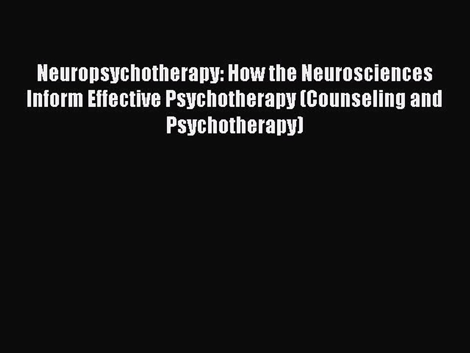 Read Neuropsychotherapy: How the Neurosciences Inform Effective Psychotherapy (Counseling and