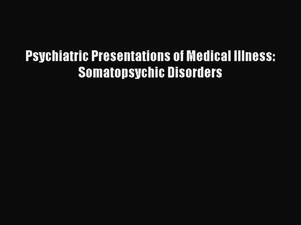 Read Psychiatric Presentations of Medical Illness: Somatopsychic Disorders Ebook Free