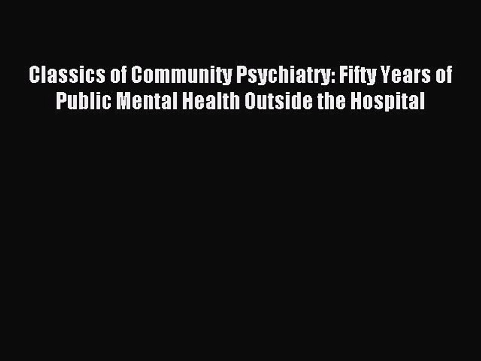 Read Classics of Community Psychiatry: Fifty Years of Public Mental Health Outside the Hospital