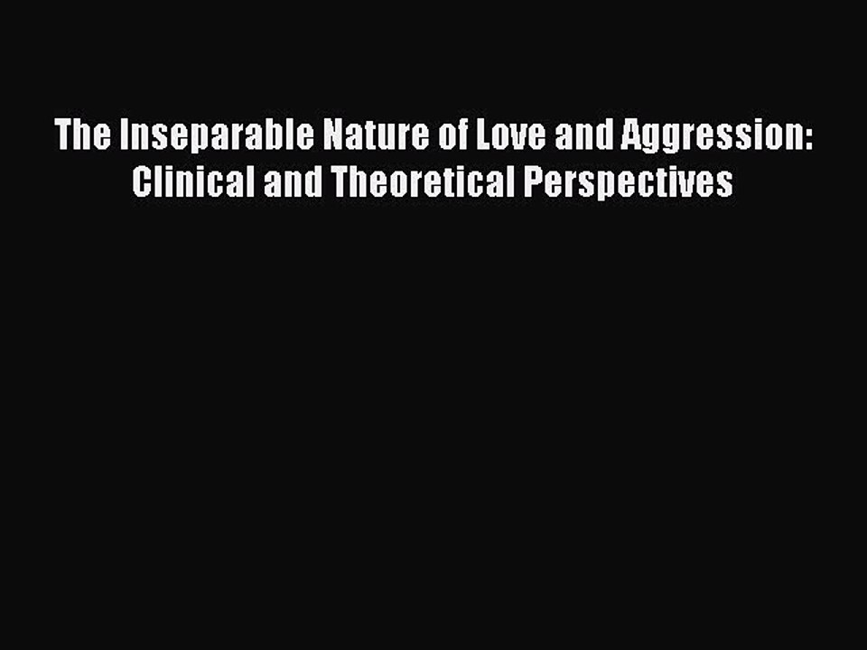Read The Inseparable Nature of Love and Aggression: Clinical and Theoretical Perspectives Ebook