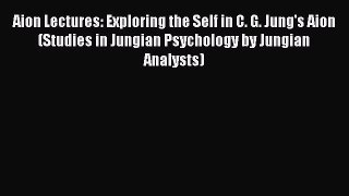 [Read book] Aion Lectures: Exploring the Self in C. G. Jung's Aion (Studies in Jungian Psychology
