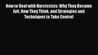 [Read book] How to Deal with Narcissists: Why They Became Evil How They Think and Strategies