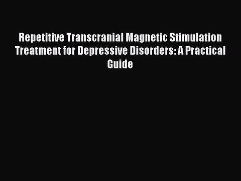 Read Repetitive Transcranial Magnetic Stimulation Treatment for Depressive Disorders: A Practical