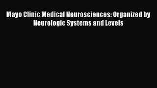 Download Mayo Clinic Medical Neurosciences: Organized by Neurologic Systems and Levels PDF