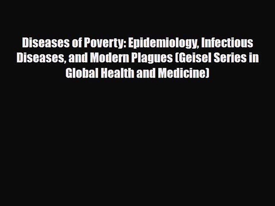 Diseases of Poverty: Epidemiology Infectious Diseases and Modern Plagues (Geisel Series in