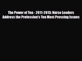 The Power of Ten - 2011-2013: Nurse Leaders Address the Profession's Ten Most Pressing Issues