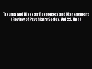 Read Trauma and Disaster Responses and Management  (Review of Psychiatry Series Vol 22 No 1)