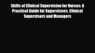 Skills of Clinical Supervision for Nurses: A Practical Guide for Supervisees Clinical Supervisors