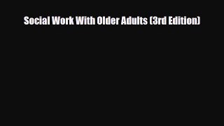 Social Work With Older Adults (3rd Edition) [Read] Online