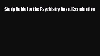 Read Study Guide for the Psychiatry Board Examination Ebook Free