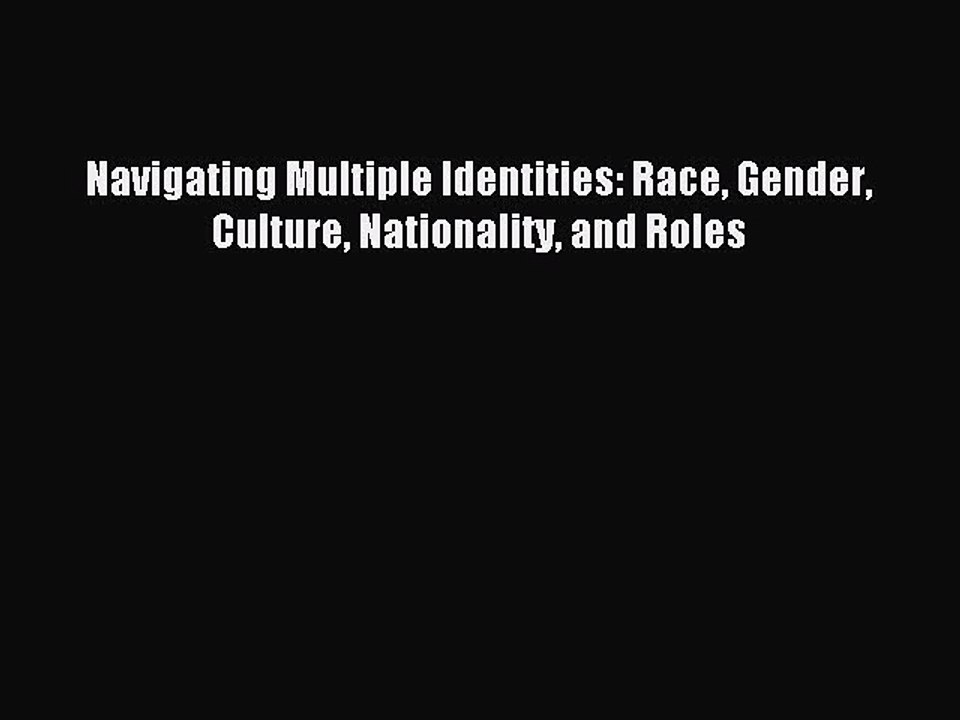 Read Navigating Multiple Identities: Race Gender Culture Nationality and Roles Ebook Free
