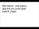 Only wanna give it to you - Lydia Paek ft J.Reyez cover Lyrics