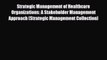 Strategic Management of Healthcare Organizations: A Stakeholder Management Approach (Strategic