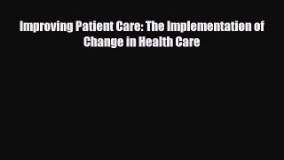 Improving Patient Care: The Implementation of Change in Health Care [Read] Full Ebook