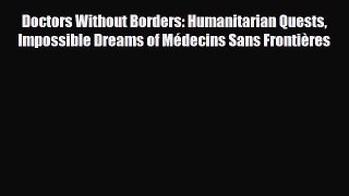 Doctors Without Borders: Humanitarian Quests Impossible Dreams of Médecins Sans Frontières