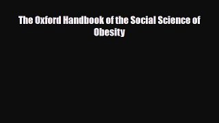 The Oxford Handbook of the Social Science of Obesity [Read] Full Ebook
