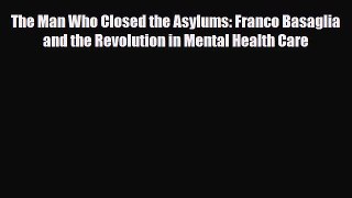 The Man Who Closed the Asylums: Franco Basaglia and the Revolution in Mental Health Care [Download]