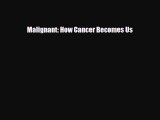 Malignant: How Cancer Becomes Us [Read] Full Ebook