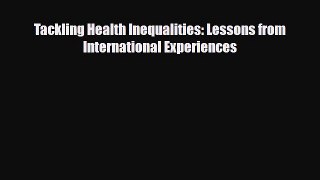 Tackling Health Inequalities: Lessons from International Experiences [Read] Online