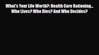 What's Your Life Worth?: Health Care Rationing... Who Lives? Who Dies? And Who Decides? [PDF]