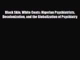 Black Skin White Coats: Nigerian Psychiatrists Decolonization and the Globalization of Psychiatry