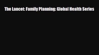 The Lancet: Family Planning: Global Health Series [Read] Online