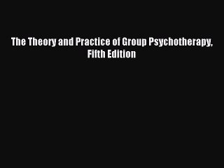 Read The Theory and Practice of Group Psychotherapy Fifth Edition Ebook Free