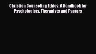 [Read book] Christian Counseling Ethics: A Handbook for Psychologists Therapists and Pastors