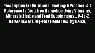 [Read book] Prescription for Nutritional Healing: A Practical A-Z Reference to Drug-free Remedies