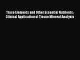 [Read book] Trace Elements and Other Essential Nutrients: Clinical Application of Tissue Mineral