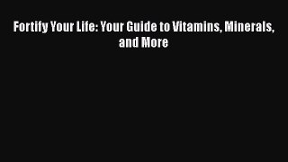 [Read book] Fortify Your Life: Your Guide to Vitamins Minerals and More [PDF] Full Ebook