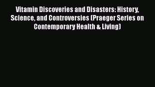 [Read book] Vitamin Discoveries and Disasters: History Science and Controversies (Praeger Series