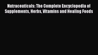 [Read book] Nutraceuticals: The Complete Encyclopedia of Supplements Herbs Vitamins and Healing