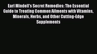 [Read book] Earl Mindell's Secret Remedies: The Essential Guide to Treating Common Ailments