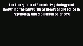 [Read book] The Emergence of Somatic Psychology and Bodymind Therapy (Critical Theory and Practice