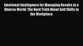 [Read book] Emotional Intelligence for Managing Results in a Diverse World: The Hard Truth