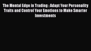 [Read book] The Mental Edge in Trading : Adapt Your Personality Traits and Control Your Emotions