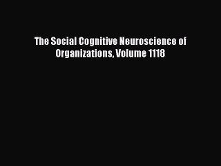 Read The Social Cognitive Neuroscience of Organizations Volume 1118 PDF Free