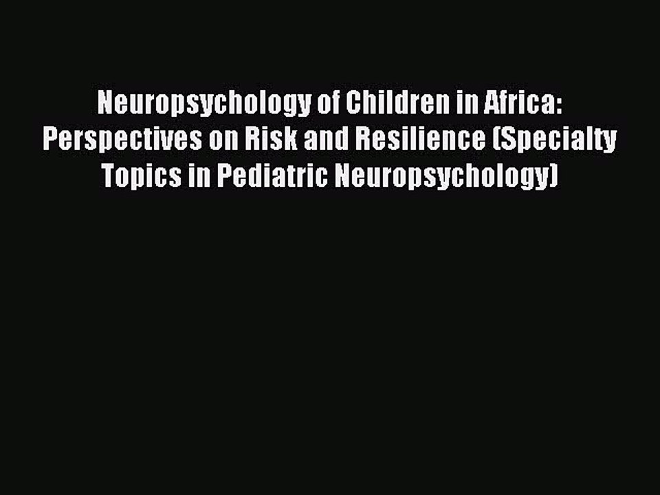 Read Neuropsychology of Children in Africa: Perspectives on Risk and Resilience (Specialty