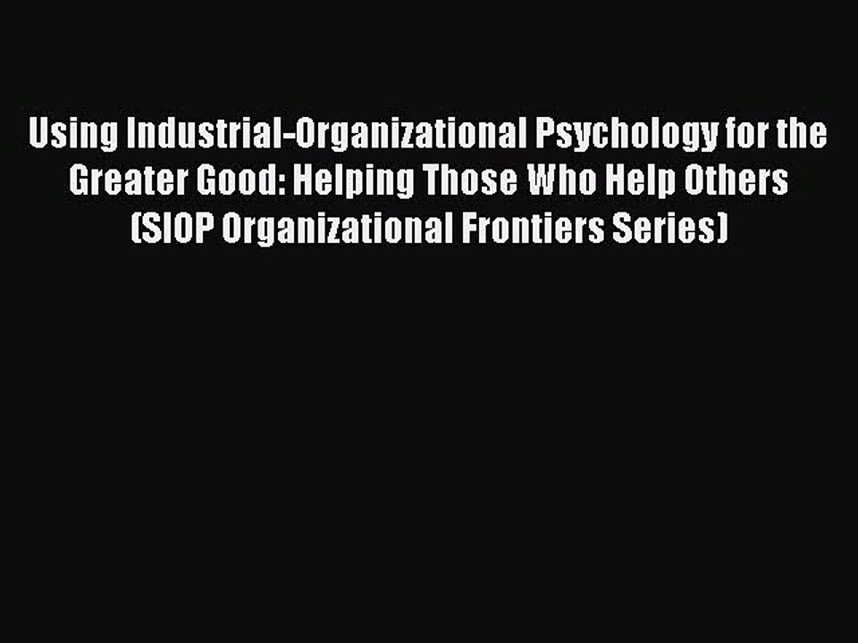 Read Using Industrial-Organizational Psychology for the Greater Good: Helping Those Who Help