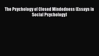 Download The Psychology of Closed Mindedness (Essays in Social Psychology) Ebook Free