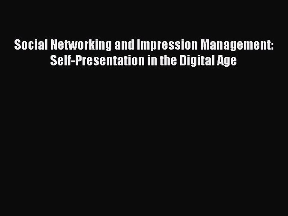 Download Social Networking and Impression Management: Self-Presentation in the Digital Age